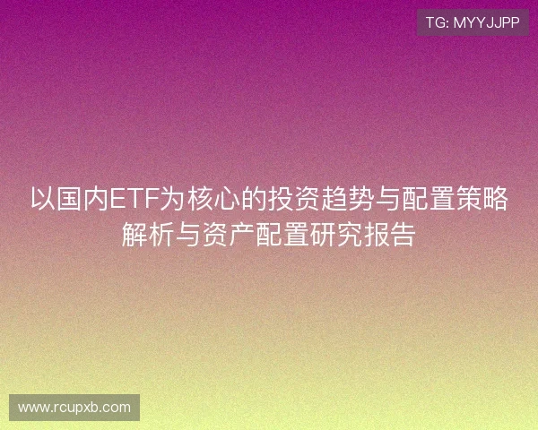 以国内ETF为核心的投资趋势与配置策略解析与资产配置研究报告